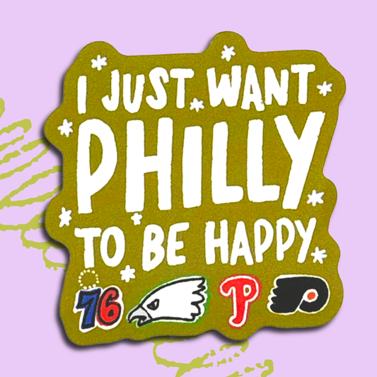 I Just Want Philly To Be Happy Philly Sports Sticker